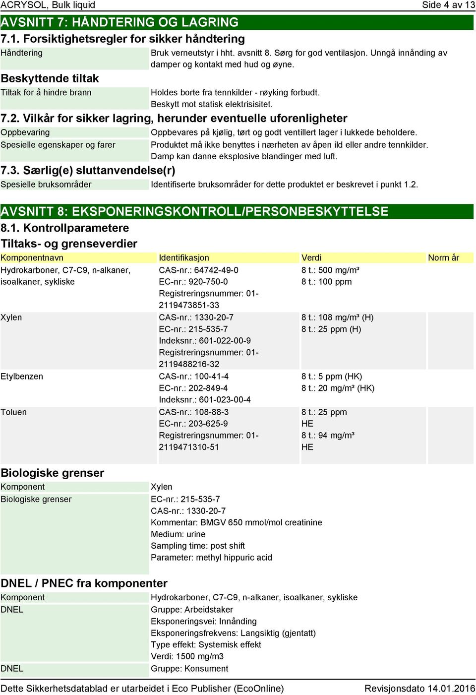 Vilkår for sikker lagring, herunder eventuelle uforenligheter Oppbevaring Oppbevares på kjølig, tørt og godt ventillert lager i lukkede beholdere.