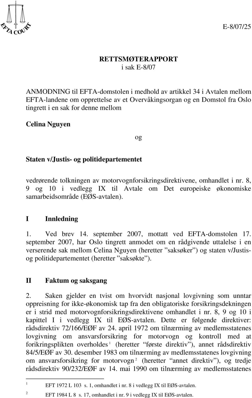 8, 9 og 10 i vedlegg IX til Avtale om Det europeiske økonomiske samarbeidsområde (EØS-avtalen). I Innledning 1. Ved brev 14. september 2007, mottatt ved EFTA-domstolen 17.