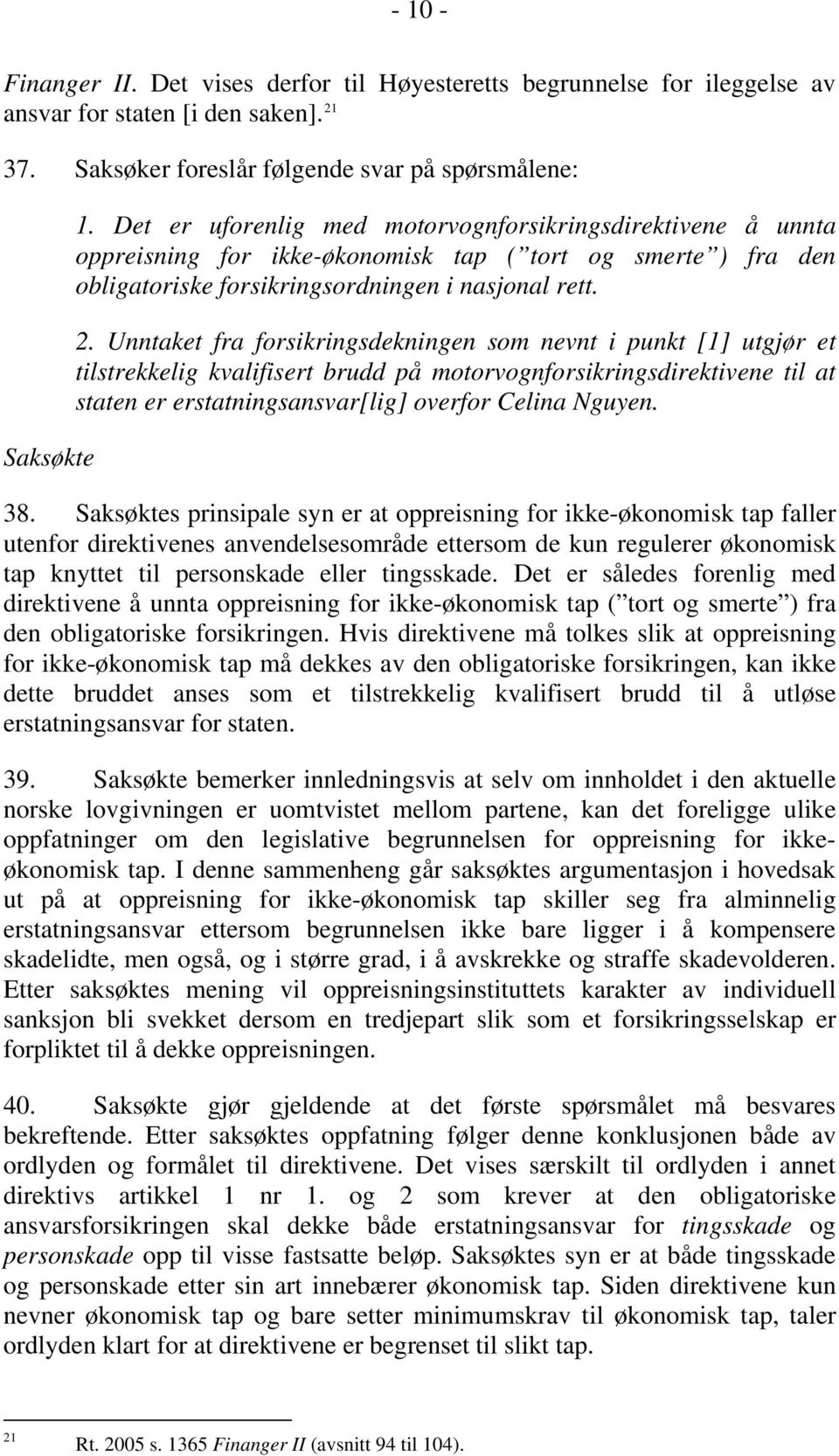 Unntaket fra forsikringsdekningen som nevnt i punkt [1] utgjør et tilstrekkelig kvalifisert brudd på motorvognforsikringsdirektivene til at staten er erstatningsansvar[lig] overfor Celina Nguyen. 38.