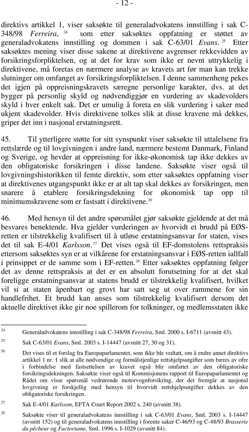 25 Etter saksøktes mening viser disse sakene at direktivene avgrenser rekkevidden av forsikringsforpliktelsen, og at det for krav som ikke er nevnt uttrykkelig i direktivene, må foretas en nærmere