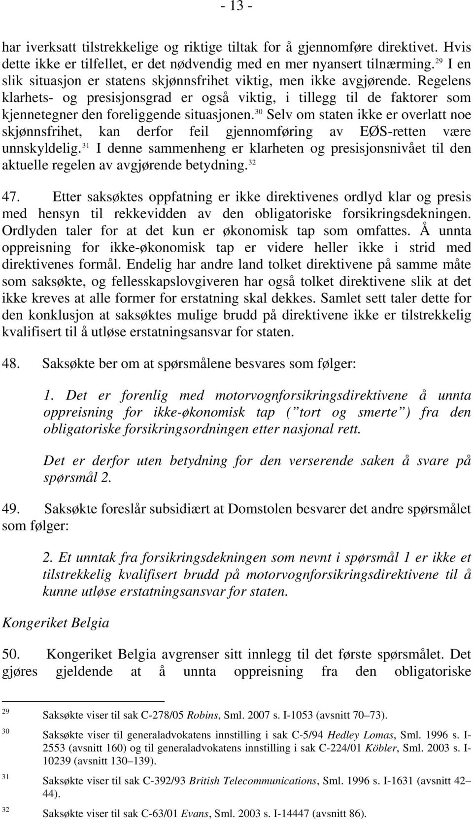 Regelens klarhets- og presisjonsgrad er også viktig, i tillegg til de faktorer som kjennetegner den foreliggende situasjonen.