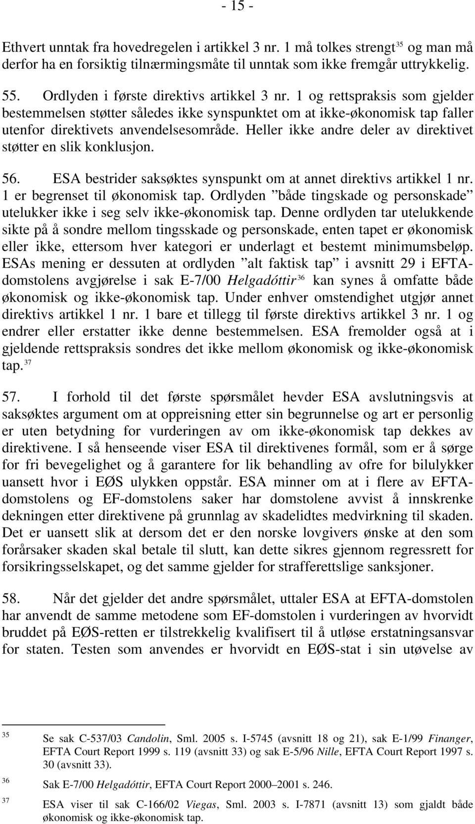 Heller ikke andre deler av direktivet støtter en slik konklusjon. 56. ESA bestrider saksøktes synspunkt om at annet direktivs artikkel 1 nr. 1 er begrenset til økonomisk tap.