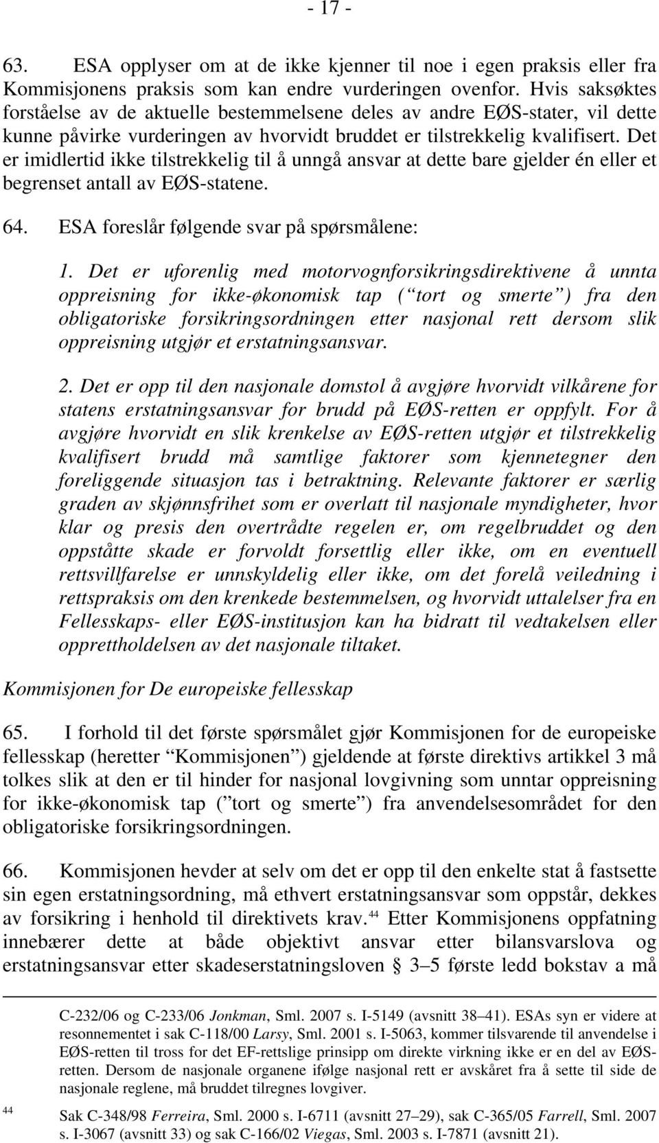 Det er imidlertid ikke tilstrekkelig til å unngå ansvar at dette bare gjelder én eller et begrenset antall av EØS-statene. 64. ESA foreslår følgende svar på spørsmålene: 1.