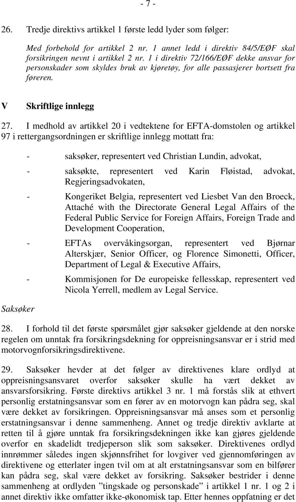 I medhold av artikkel 20 i vedtektene for EFTA-domstolen og artikkel 97 i rettergangsordningen er skriftlige innlegg mottatt fra: Saksøker - saksøker, representert ved Christian Lundin, advokat, -