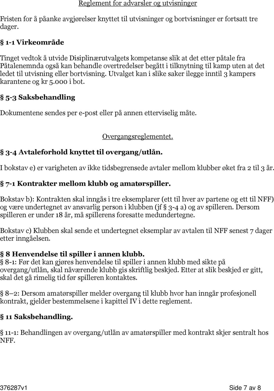 utvisning eller bortvisning. Utvalget kan i slike saker ilegge inntil 3 kampers karantene og kr 5.000 i bot. 5-3 Saksbehandling Dokumentene sendes per e-post eller på annen etterviselig måte.