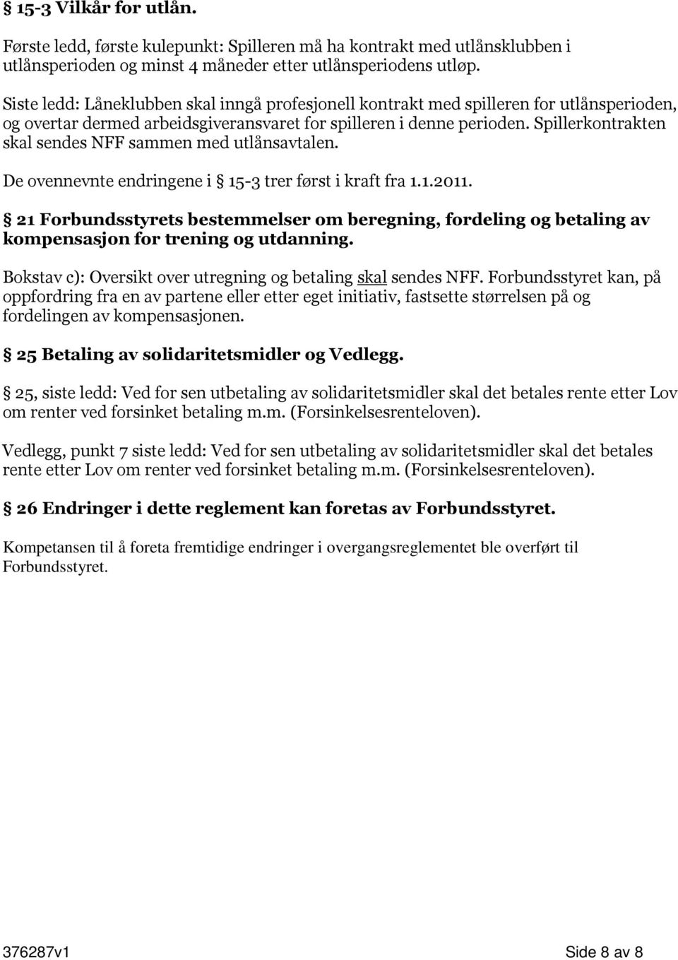 Spillerkontrakten skal sendes NFF sammen med utlånsavtalen. De ovennevnte endringene i 15-3 trer først i kraft fra 1.1.2011.