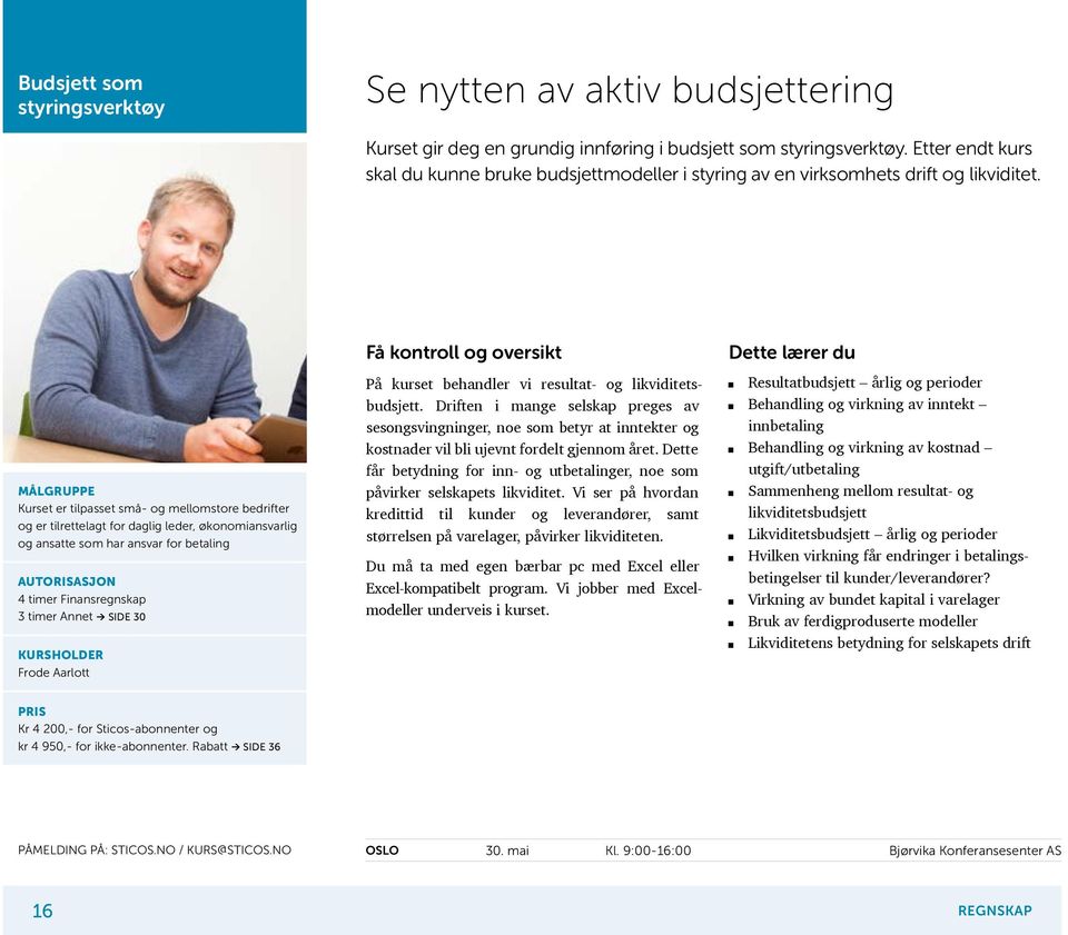 Kurset er tilpasset små- og mellomstore bedrifter og er tilrettelagt for daglig leder, økonomiansvarlig og ansatte som har ansvar for betaling 4 timer Finansregnskap 3 timer Annet SIDE 30 Frode