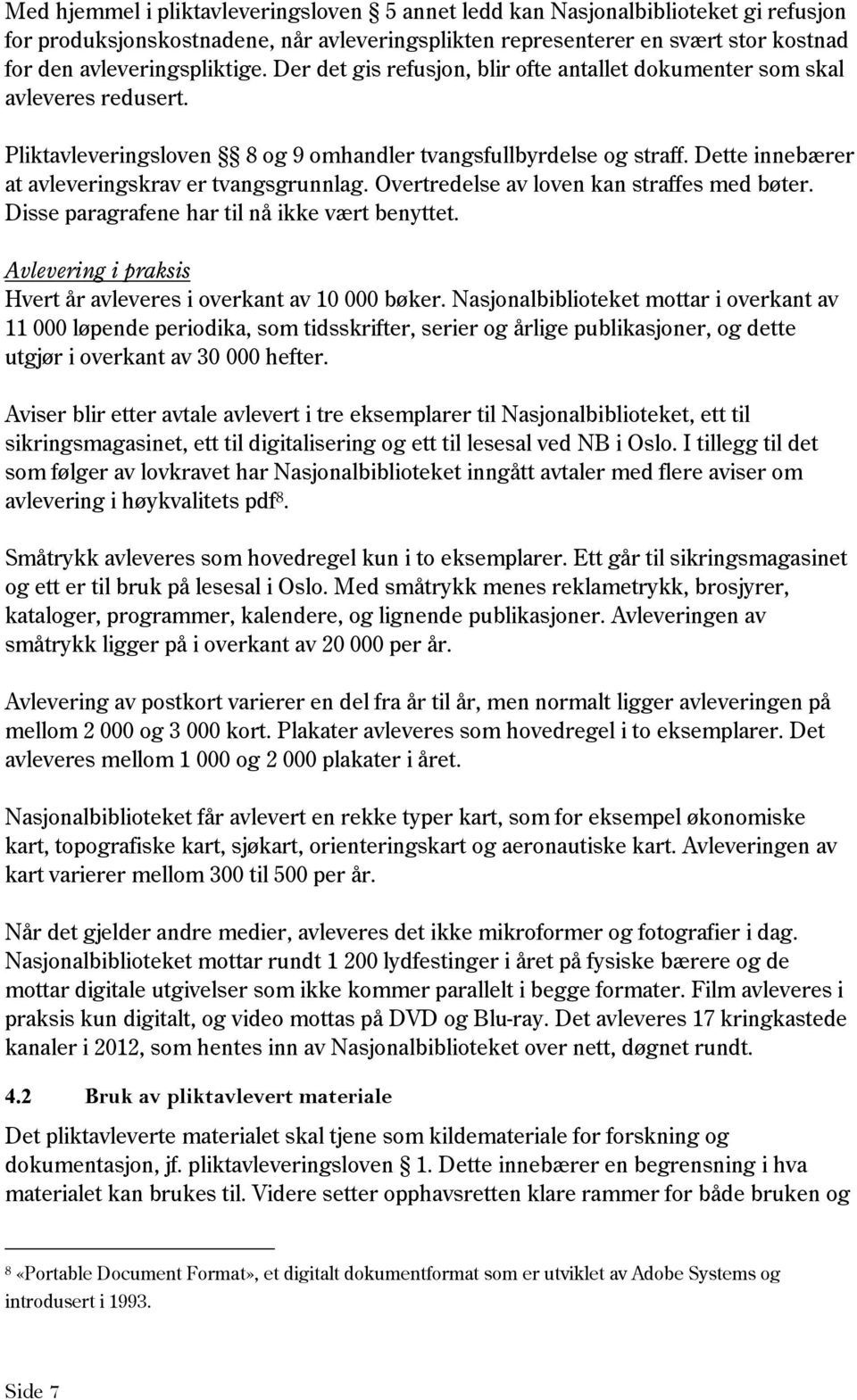 Dette innebærer at avleveringskrav er tvangsgrunnlag. Overtredelse av loven kan straffes med bøter. Disse paragrafene har til nå ikke vært benyttet.