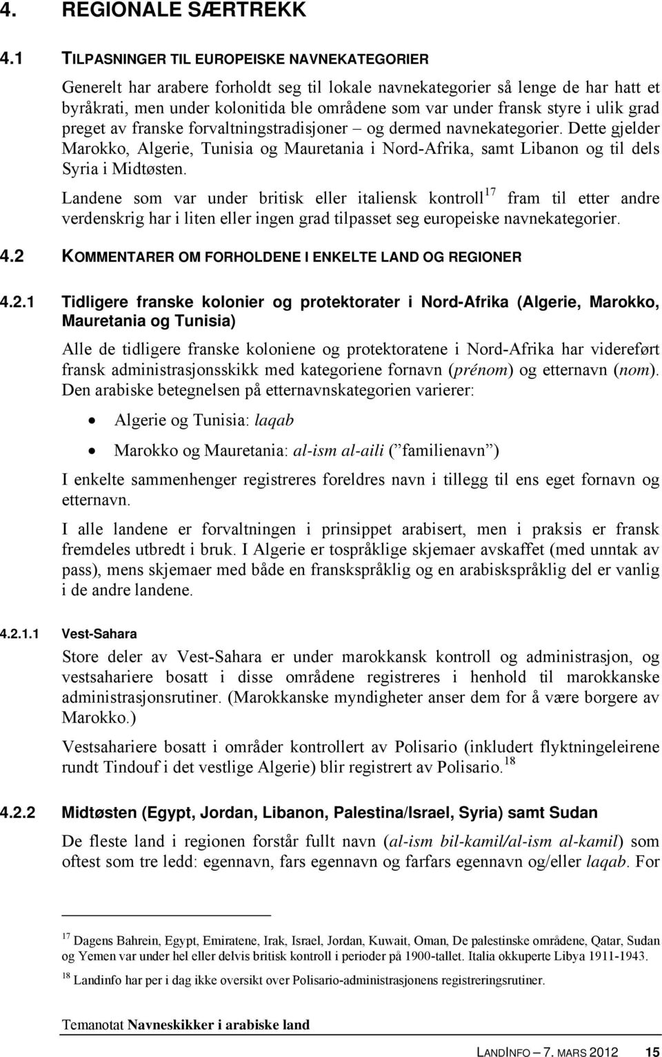 styre i ulik grad preget av franske forvaltningstradisjoner og dermed navnekategorier. Dette gjelder Marokko, Algerie, Tunisia og Mauretania i Nord-Afrika, samt Libanon og til dels Syria i Midtøsten.