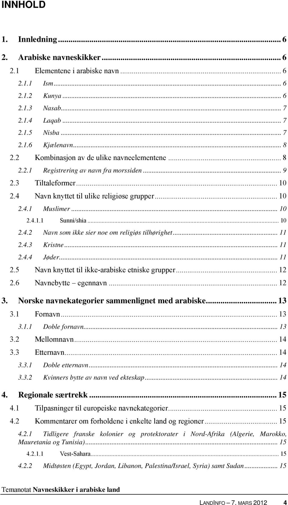 .. 10 2.4.2 Navn som ikke sier noe om religiøs tilhørighet... 11 2.4.3 Kristne... 11 2.4.4 Jøder... 11 2.5 Navn knyttet til ikke-arabiske etniske grupper... 12 2.6 Navnebytte egennavn... 12 3.