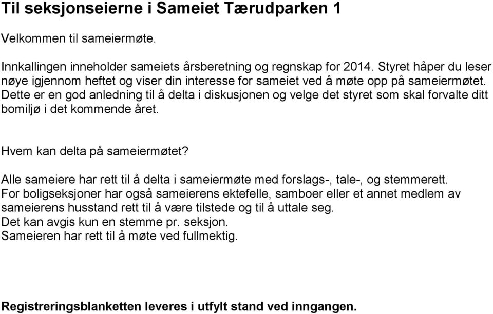 Dette er en god anledning til å delta i diskusjonen og velge det styret som skal forvalte ditt bomiljø i det kommende året. Hvem kan delta på sameiermøtet?