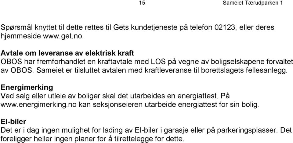 Sameiet er tilsluttet avtalen med kraftleveranse til borettslagets fellesanlegg. Energimerking Ved salg eller utleie av boliger skal det utarbeides en energiattest.