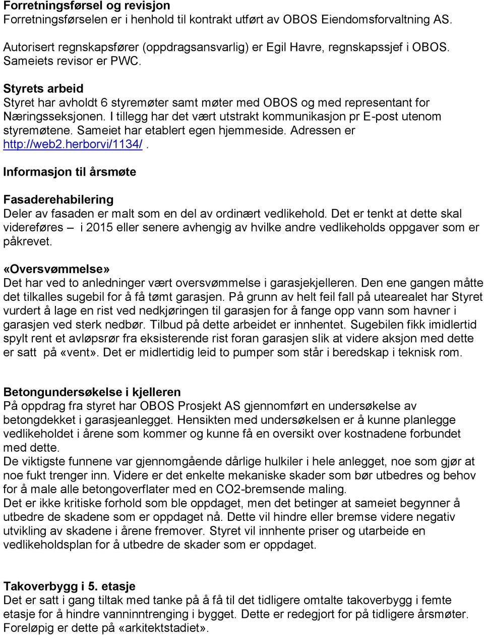 I tillegg har det vært utstrakt kommunikasjon pr E-post utenom styremøtene. Sameiet har etablert egen hjemmeside. Adressen er http://web2.herborvi/1134/.