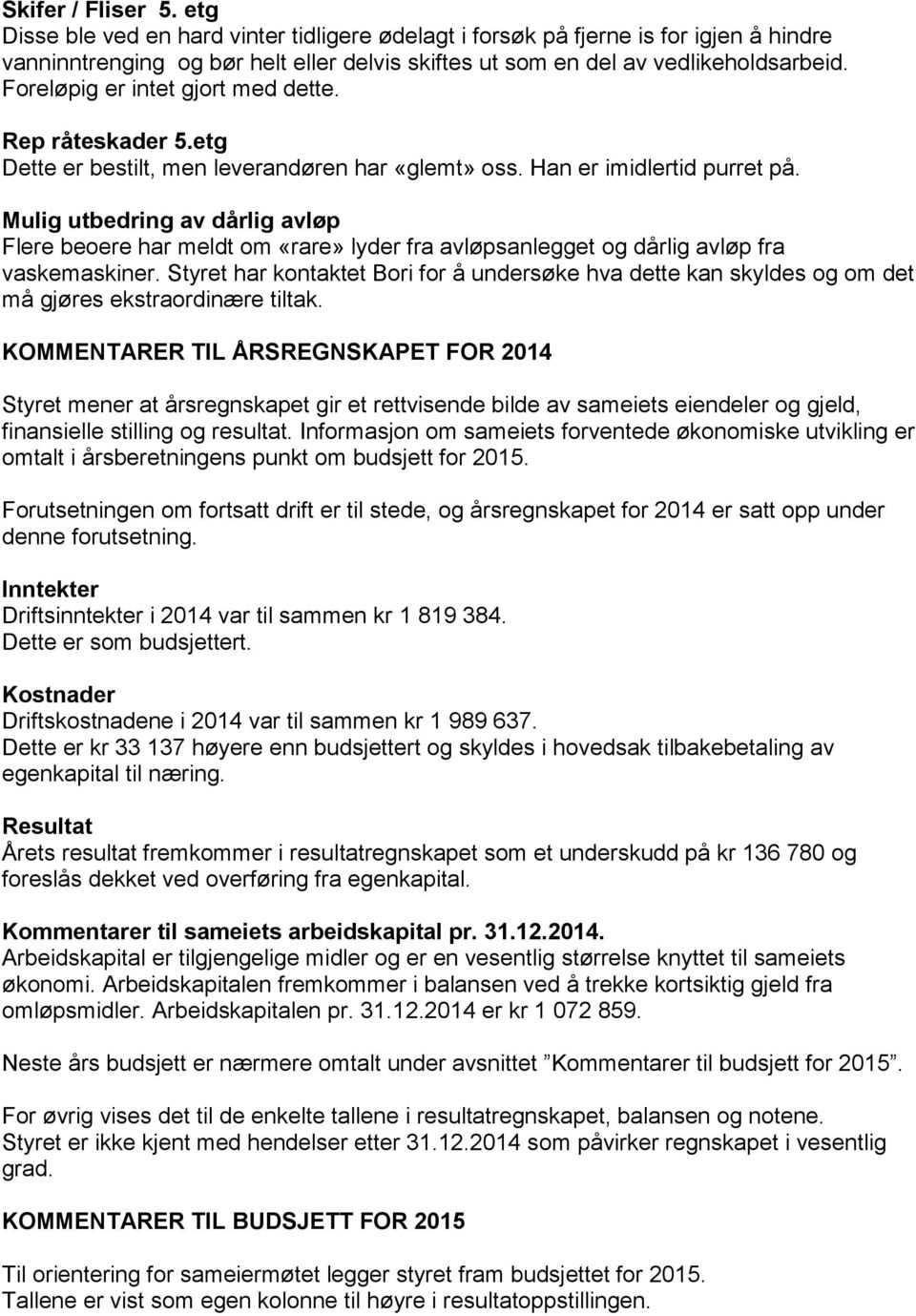 Mulig utbedring av dårlig avløp Flere beoere har meldt om «rare» lyder fra avløpsanlegget og dårlig avløp fra vaskemaskiner.