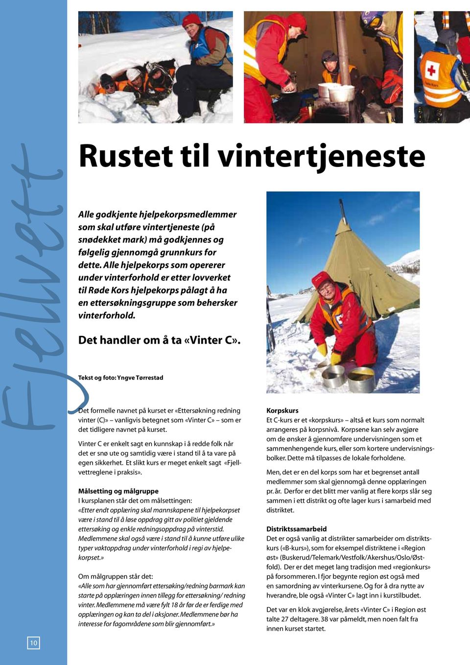 Tekst og foto: Yngve Tørrestad Det formelle navnet på kurset er «Ettersøkning redning vinter (C)» vanligvis betegnet som «Vinter C» som er det tidligere navnet på kurset.