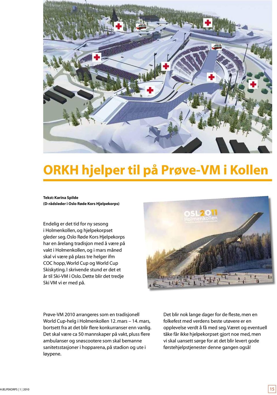 I skrivende stund er det et år til Ski-VM i Oslo. Dette blir det tredje Ski VM vi er med på. Prøve-VM 2010 arrangeres som en tradisjonell World Cup-helg i Holmenkollen 12. mars 14.