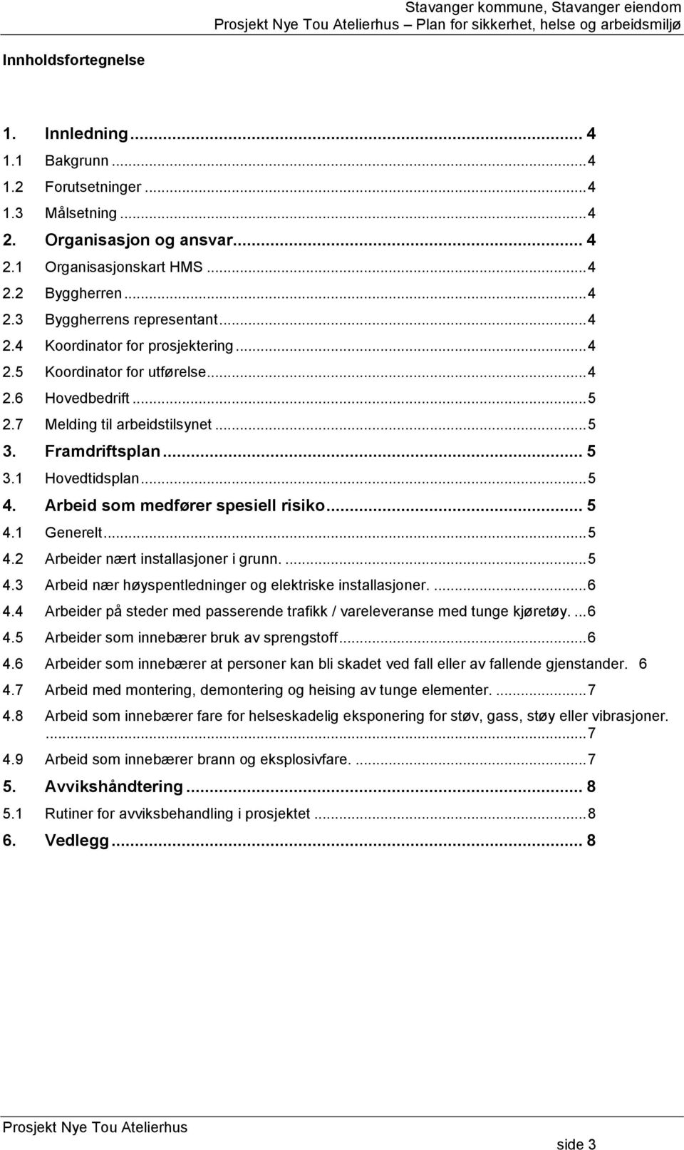 Arbeid som medfører spesiell risiko... 5 4.1 Generelt... 5 4.2 Arbeider nært installasjoner i grunn.... 5 4.3 Arbeid nær høyspentledninger og elektriske installasjoner.... 6 4.