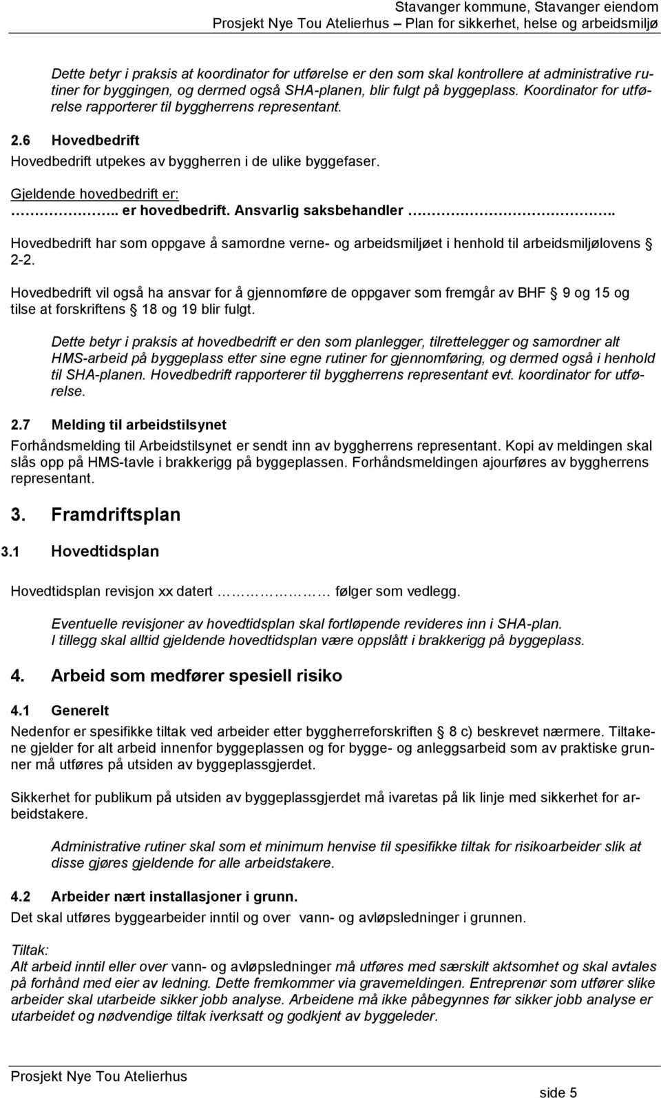 Ansvarlig saksbehandler.. Hovedbedrift har som oppgave å samordne verne- og arbeidsmiljøet i henhold til arbeidsmiljølovens 2-2.