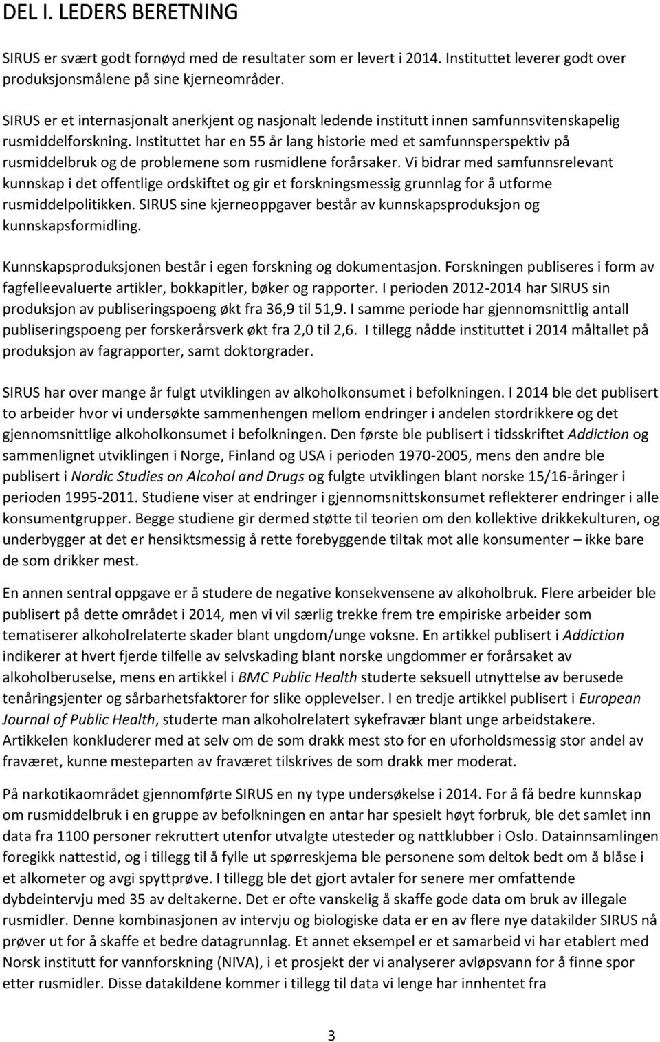 Instituttet har en 55 år lang historie med et samfunnsperspektiv på rusmiddelbruk og de problemene som rusmidlene forårsaker.