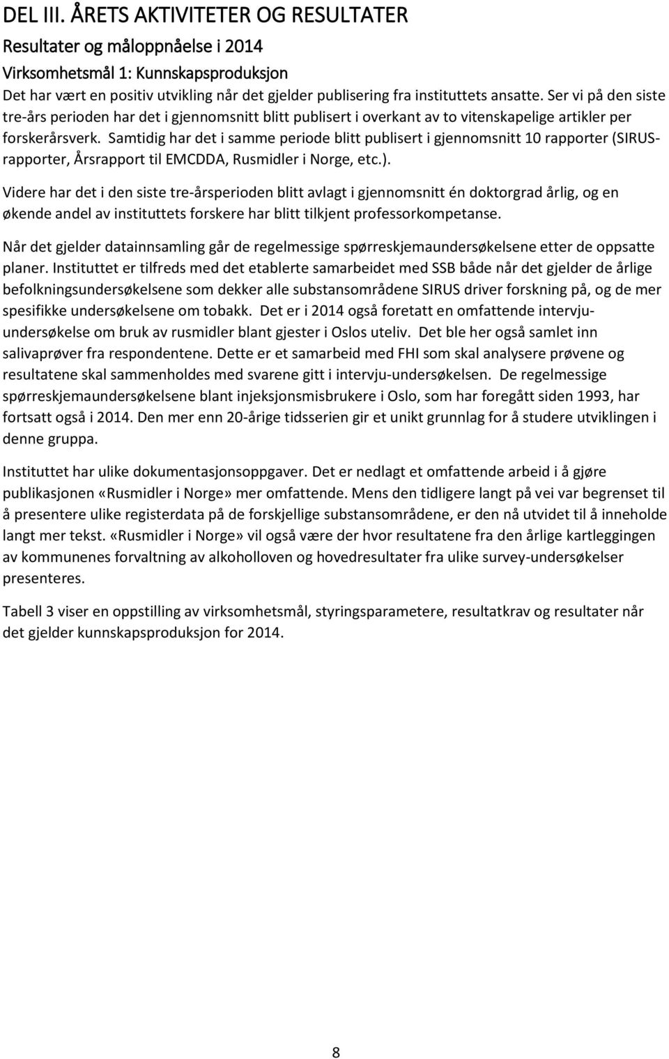 Samtidig har det i samme periode blitt publisert i gjennomsnitt 10 rapporter (SIRUSrapporter, Årsrapport til EMCDDA, Rusmidler i Norge, etc.).