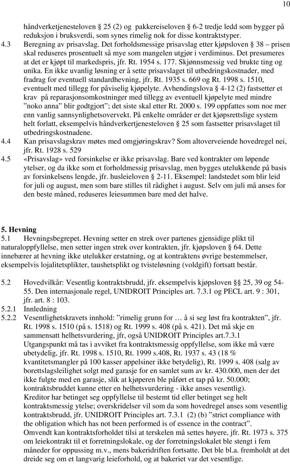 Skjønnsmessig ved brukte ting og unika. En ikke uvanlig løsning er å sette prisavslaget til utbedringskostnader, med fradrag for eventuell standardhevning, jfr. Rt. 1935 s. 669 og Rt. 1998 s.