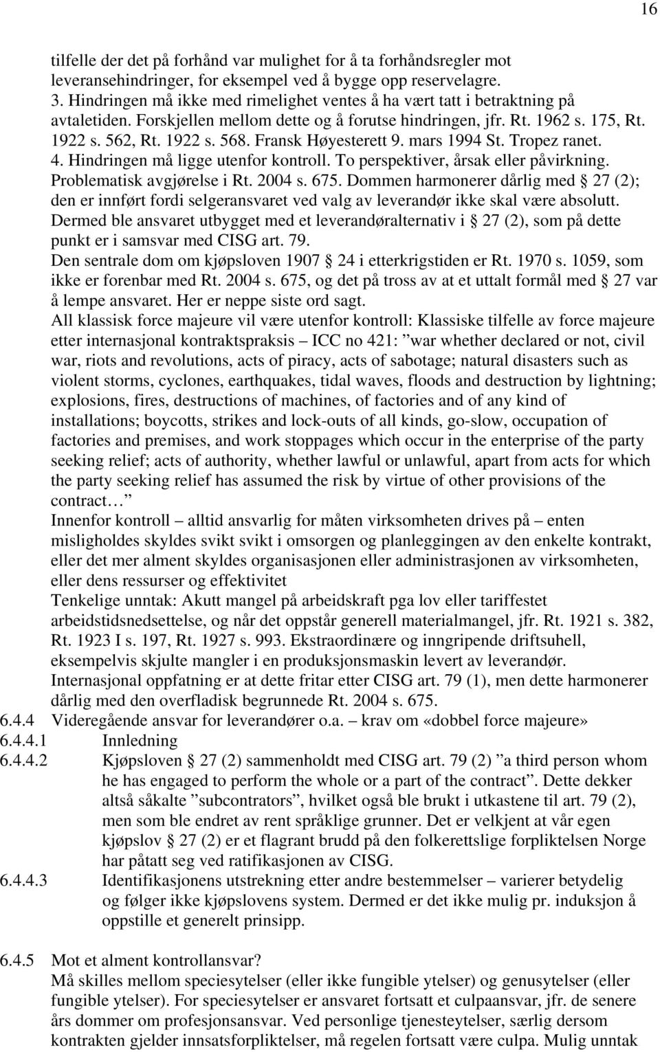 Fransk Høyesterett 9. mars 1994 St. Tropez ranet. 4. Hindringen må ligge utenfor kontroll. To perspektiver, årsak eller påvirkning. Problematisk avgjørelse i Rt. 2004 s. 675.