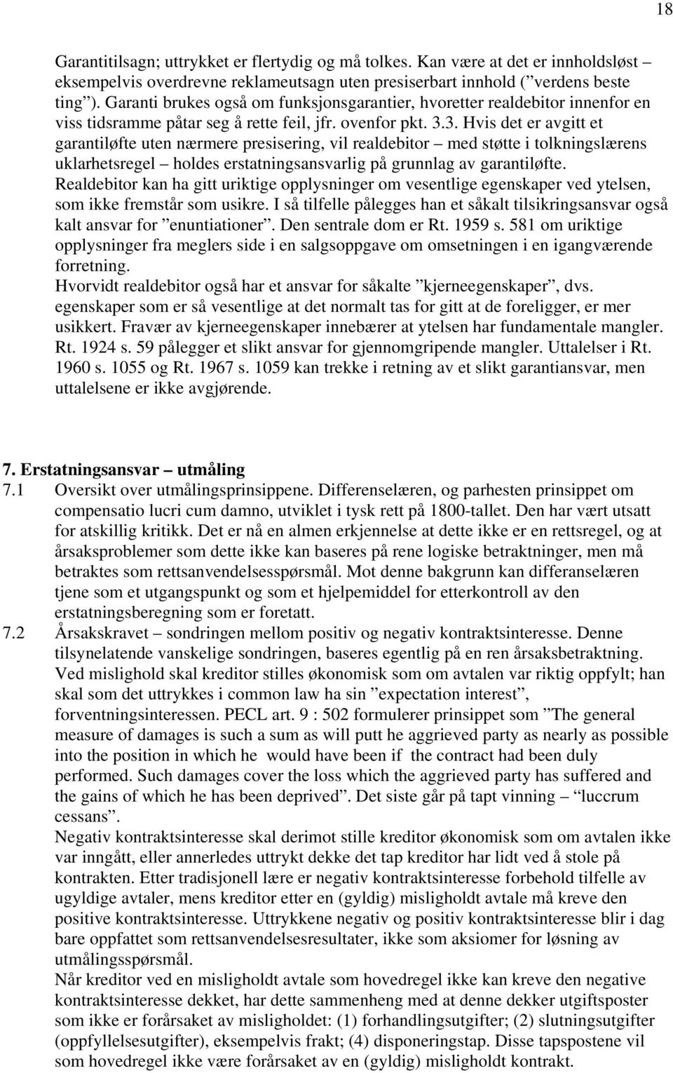 3. Hvis det er avgitt et garantiløfte uten nærmere presisering, vil realdebitor med støtte i tolkningslærens uklarhetsregel holdes erstatningsansvarlig på grunnlag av garantiløfte.