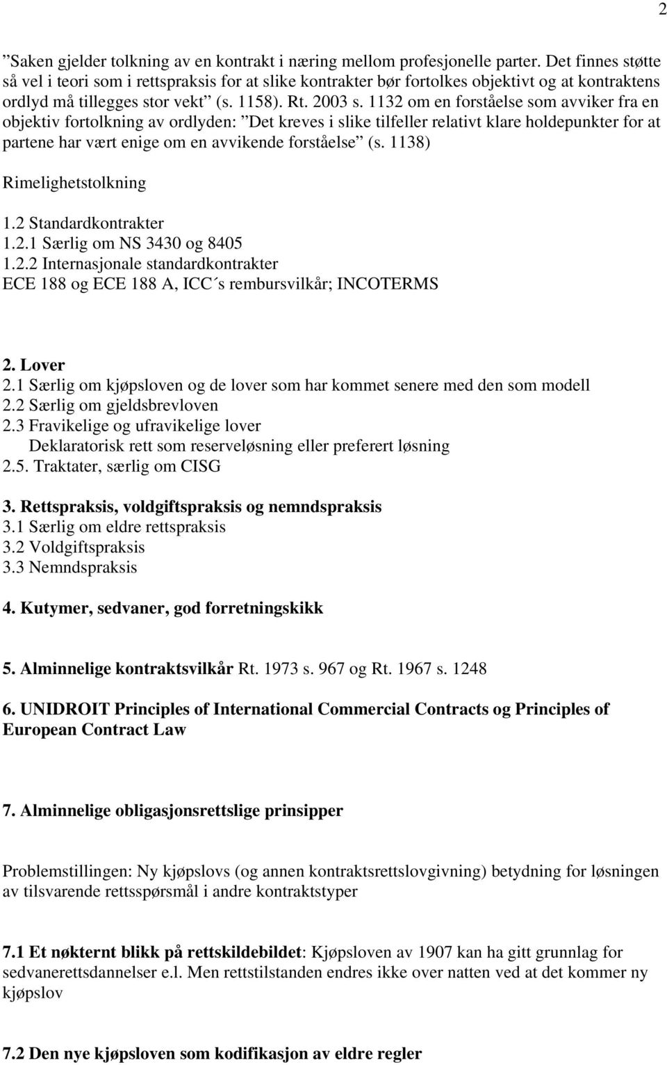 1132 om en forståelse som avviker fra en objektiv fortolkning av ordlyden: Det kreves i slike tilfeller relativt klare holdepunkter for at partene har vært enige om en avvikende forståelse (s.