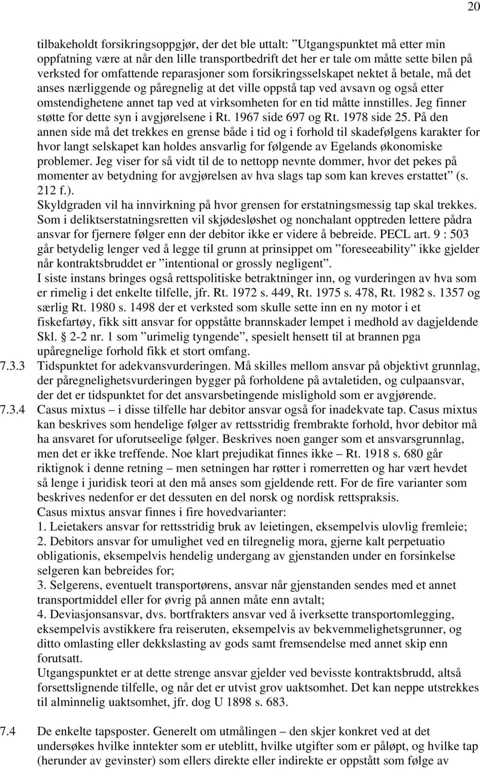 måtte innstilles. Jeg finner støtte for dette syn i avgjørelsene i Rt. 1967 side 697 og Rt. 1978 side 25.