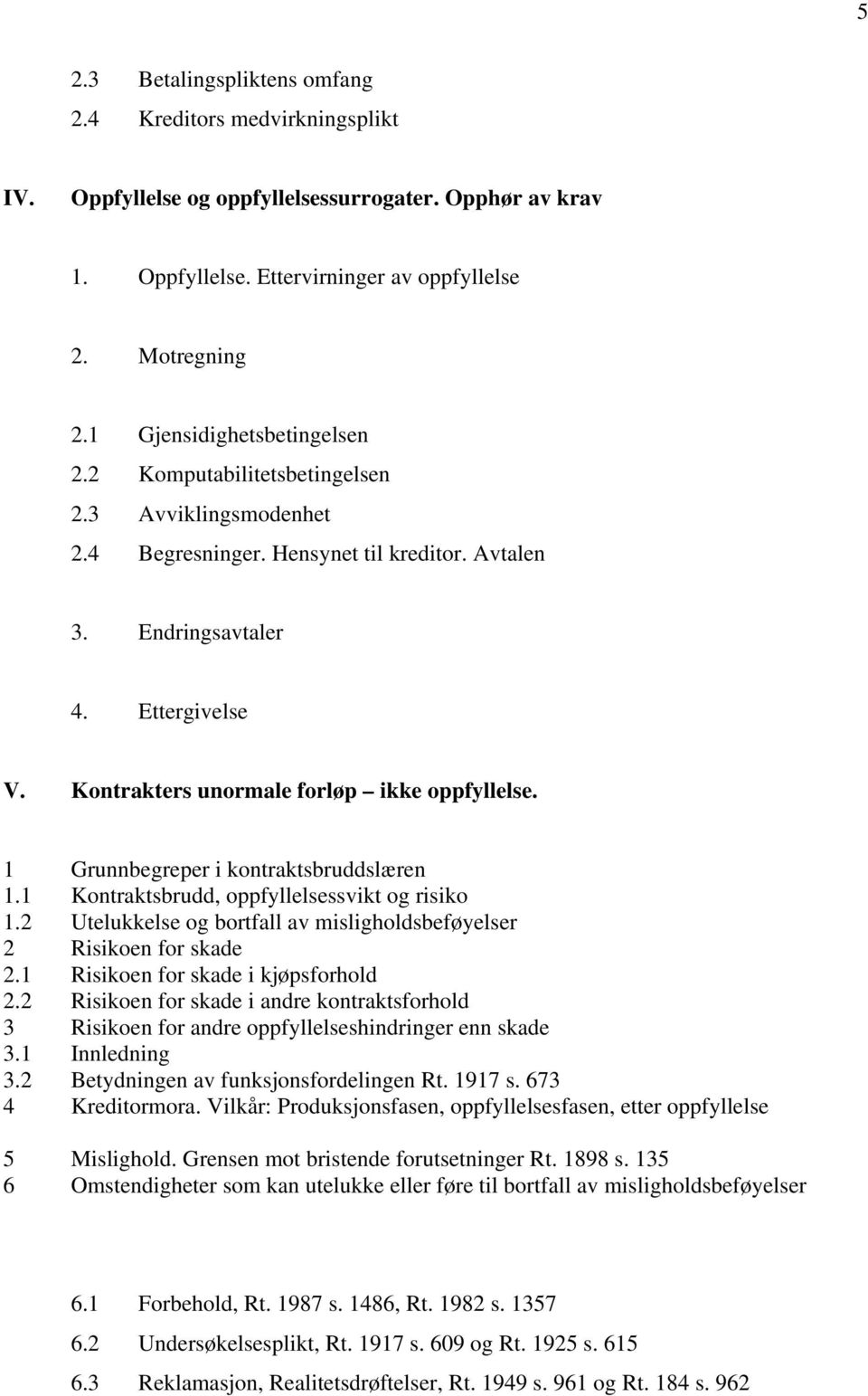 Kontrakters unormale forløp ikke oppfyllelse. 1 Grunnbegreper i kontraktsbruddslæren 1.1 Kontraktsbrudd, oppfyllelsessvikt og risiko 1.