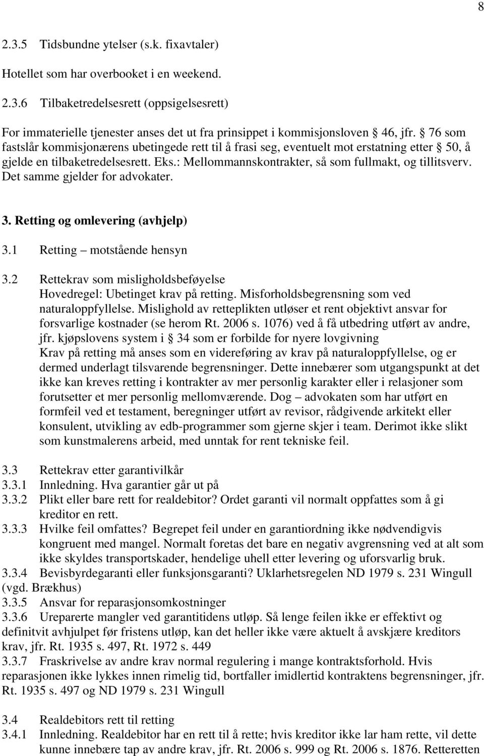 Det samme gjelder for advokater. 3. Retting og omlevering (avhjelp) 3.1 Retting motstående hensyn 3.2 Rettekrav som misligholdsbeføyelse Hovedregel: Ubetinget krav på retting.