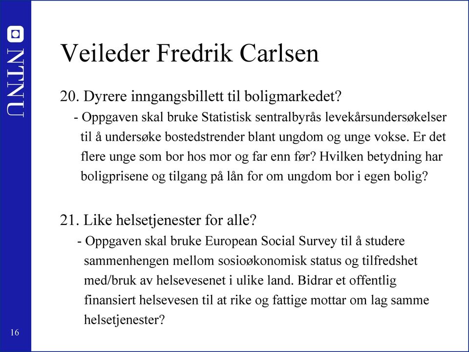 Er det flere unge som bor hos mor og far enn før? Hvilken betydning har boligprisene og tilgang på lån for om ungdom bor i egen bolig? 16 21.