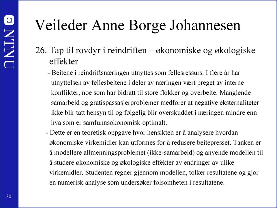 Manglende samarbeid og gratispassasjerproblemer medfører at negative eksternaliteter ikke blir tatt hensyn til og følgelig blir overskuddet i næringen mindre enn hva som er samfunnsøkonomisk optimalt.