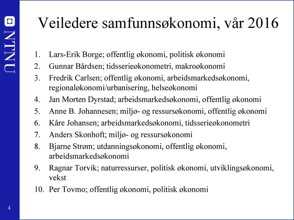 Anne B. Johannesen; miljø- og ressursøkonomi, offentlig økonomi 6. Kåre Johansen; arbeidsmarkedsøkonomi, tidsserieøkonometri 7. Anders Skonhoft; miljø- og ressursøkonomi 8.