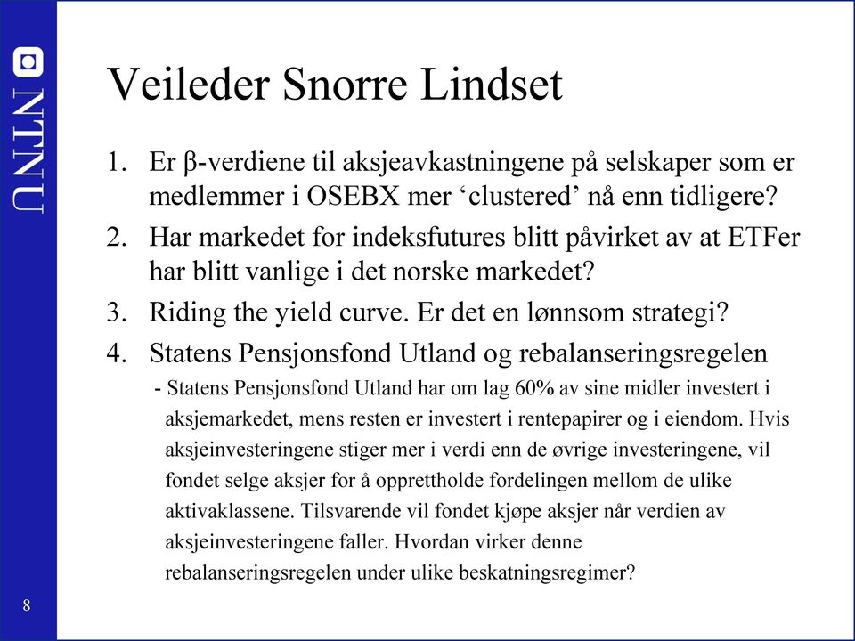 Statens Pensjonsfond Utland og rebalanseringsregelen - Statens Pensjonsfond Utland har om lag 60% av sine midler investert i aksjemarkedet, mens resten er investert i rentepapirer og i eiendom.