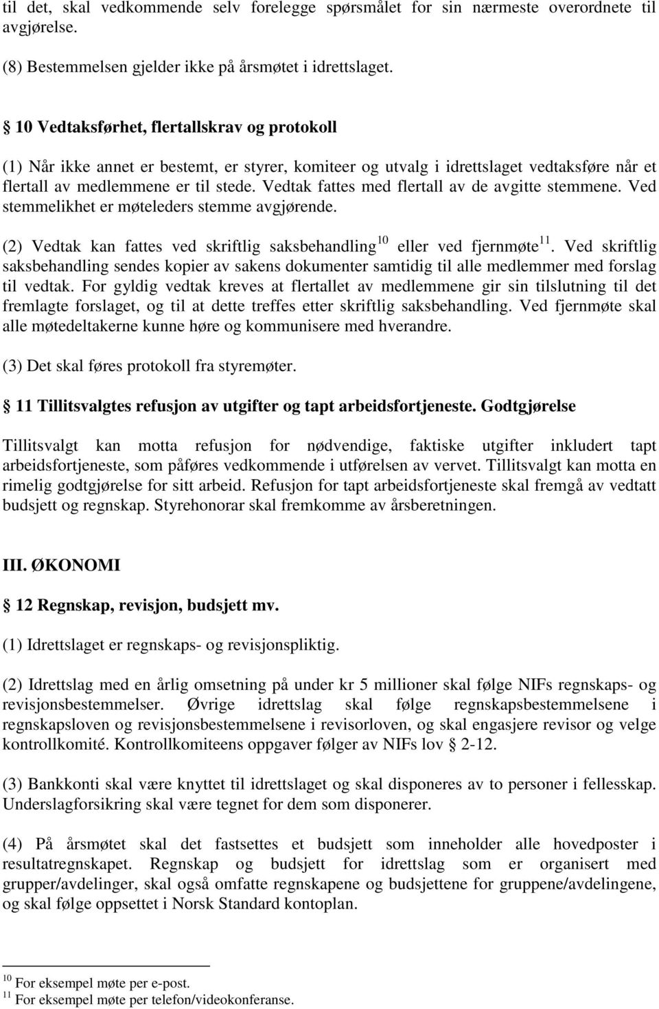 Vedtak fattes med flertall av de avgitte stemmene. Ved stemmelikhet er møteleders stemme avgjørende. (2) Vedtak kan fattes ved skriftlig saksbehandling 10 eller ved fjernmøte 11.