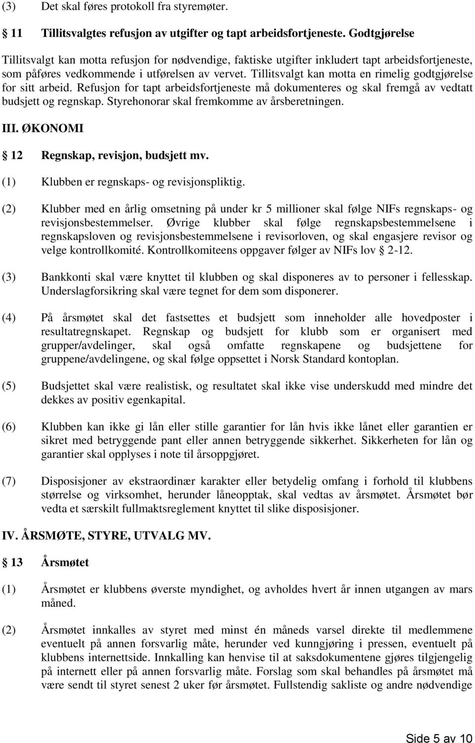 Tillitsvalgt kan motta en rimelig godtgjørelse for sitt arbeid. Refusjon for tapt arbeidsfortjeneste må dokumenteres og skal fremgå av vedtatt budsjett og regnskap.