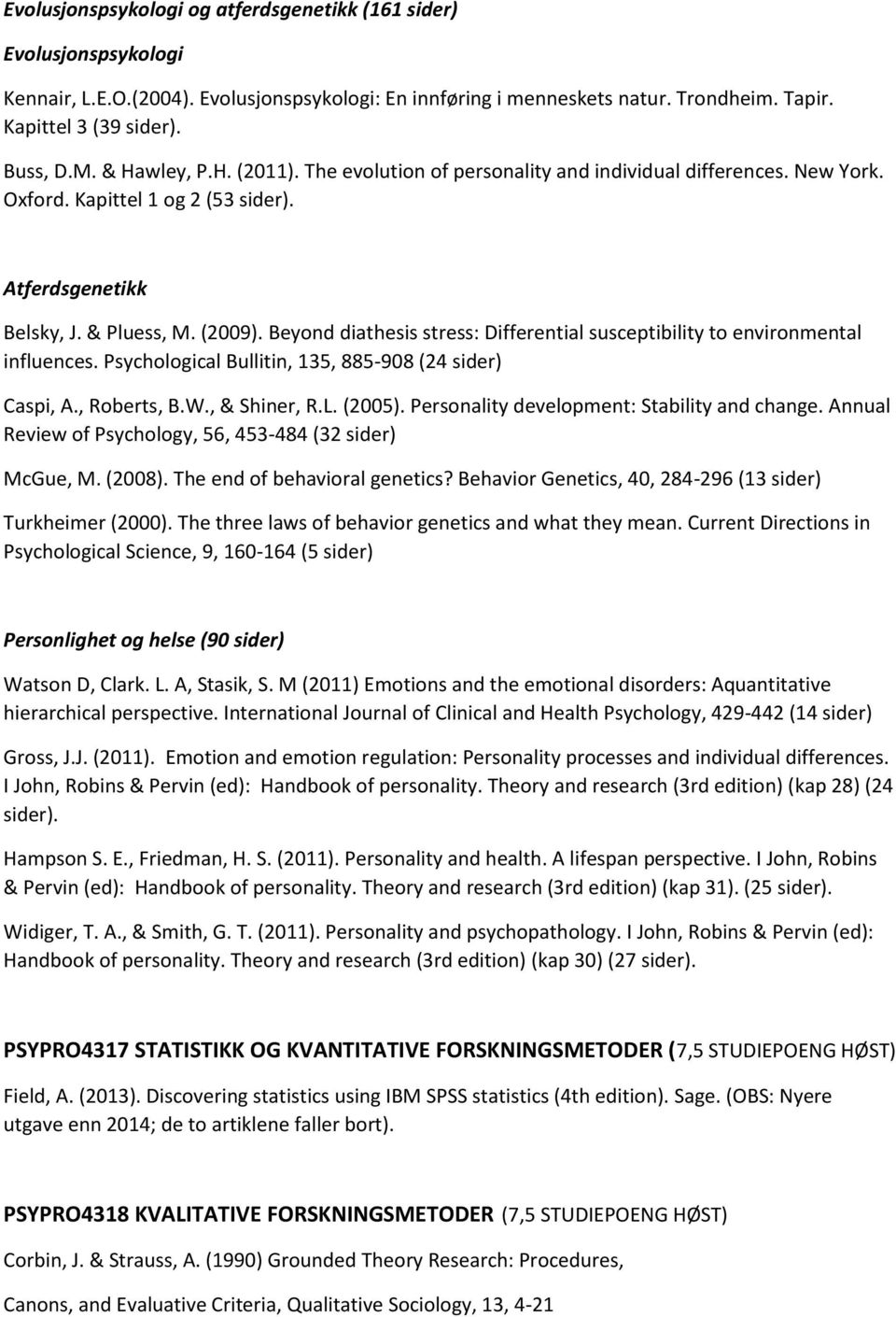 Beyond diathesis stress: Differential susceptibility to environmental influences. Psychological Bullitin, 135, 885-908 (24 sider) Caspi, A., Roberts, B.W., & Shiner, R.L. (2005).