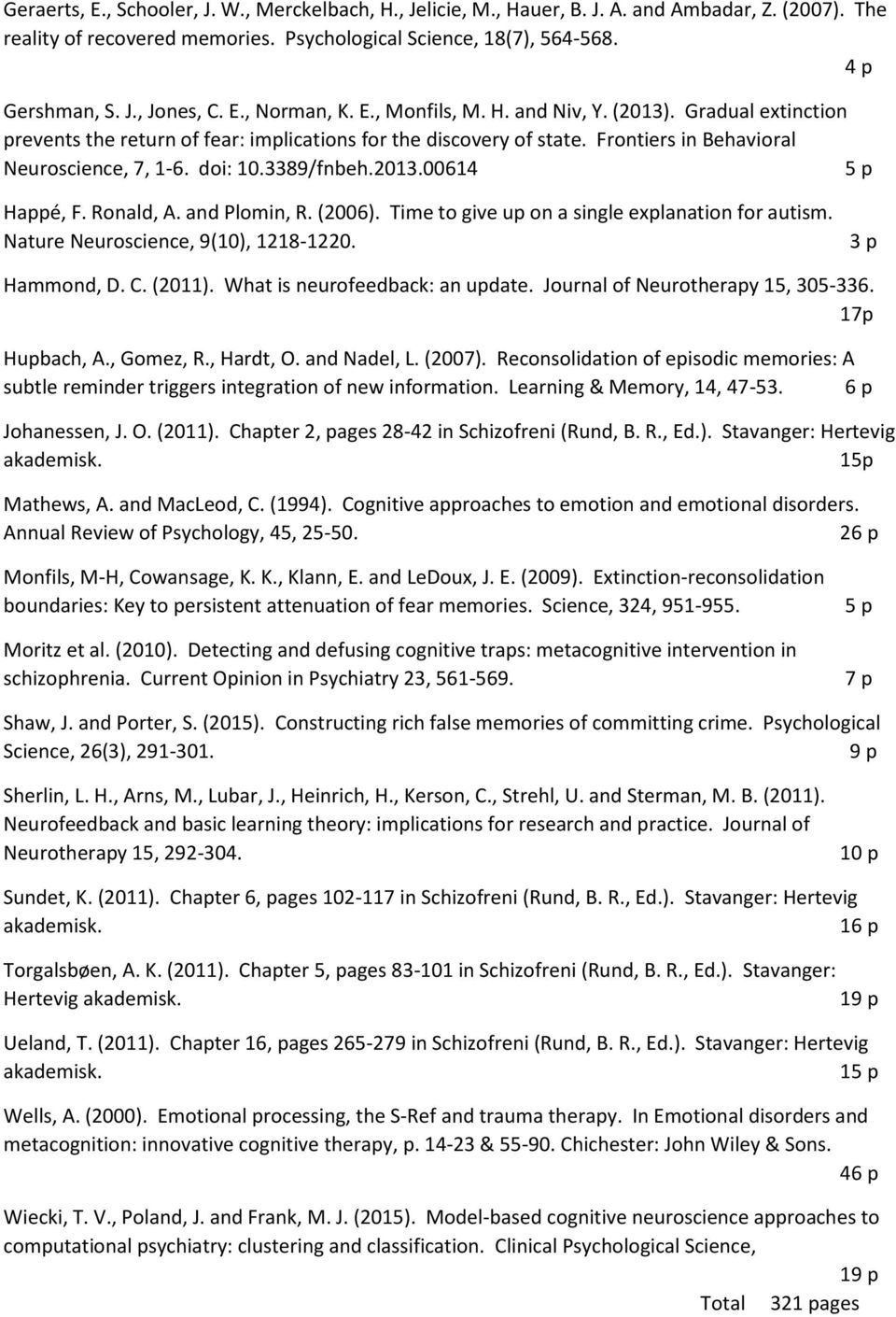 3389/fnbeh.2013.00614 5 p Happé, F. Ronald, A. and Plomin, R. (2006). Time to give up on a single explanation for autism. Nature Neuroscience, 9(10), 1218-1220. 3 p Hammond, D. C. (2011).