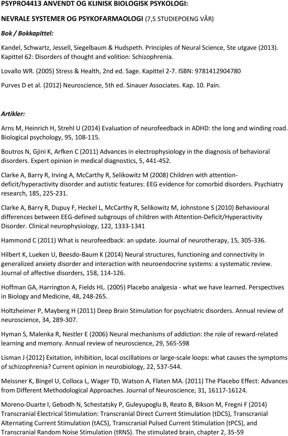 ISBN: 9781412904780 Purves D et al. (2012) Neuroscience, 5th ed. Sinauer Associates. Kap. 10. Pain.