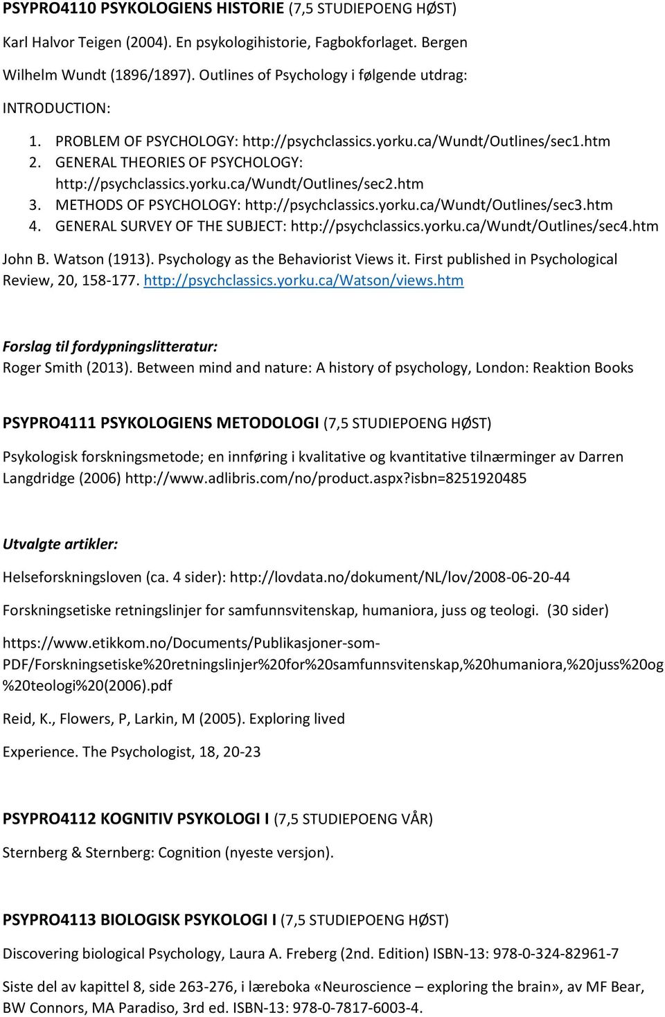 htm 3. METHODS OF PSYCHOLOGY: http://psychclassics.yorku.ca/wundt/outlines/sec3.htm 4. GENERAL SURVEY OF THE SUBJECT: http://psychclassics.yorku.ca/wundt/outlines/sec4.htm John B. Watson (1913).