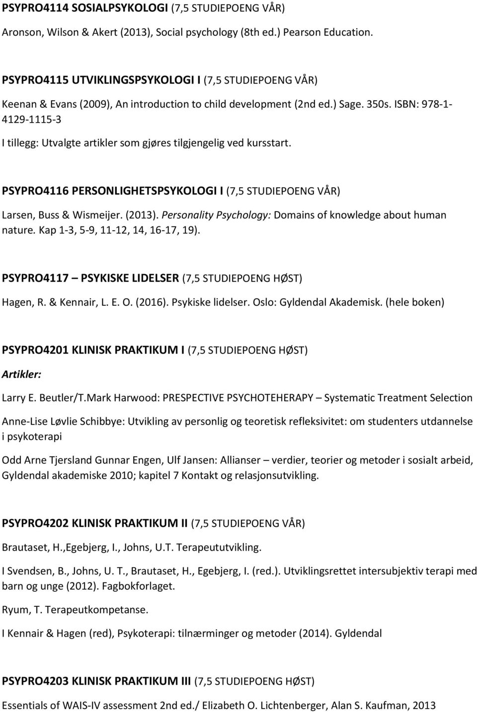 ISBN: 978-1- 4129-1115-3 I tillegg: Utvalgte artikler som gjøres tilgjengelig ved kursstart. PSYPRO4116 PERSONLIGHETSPSYKOLOGI I (7,5 STUDIEPOENG VÅR) Larsen, Buss & Wismeijer. (2013).