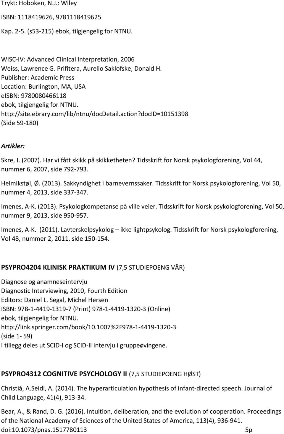 docid=10151398 (Side 59-180) Artikler: Skre, I. (2007). Har vi fått skikk på skikketheten? Tidsskrift for Norsk psykologforening, Vol 44, nummer 6, 2007, side 792-793. Helmikstøl, Ø. (2013).