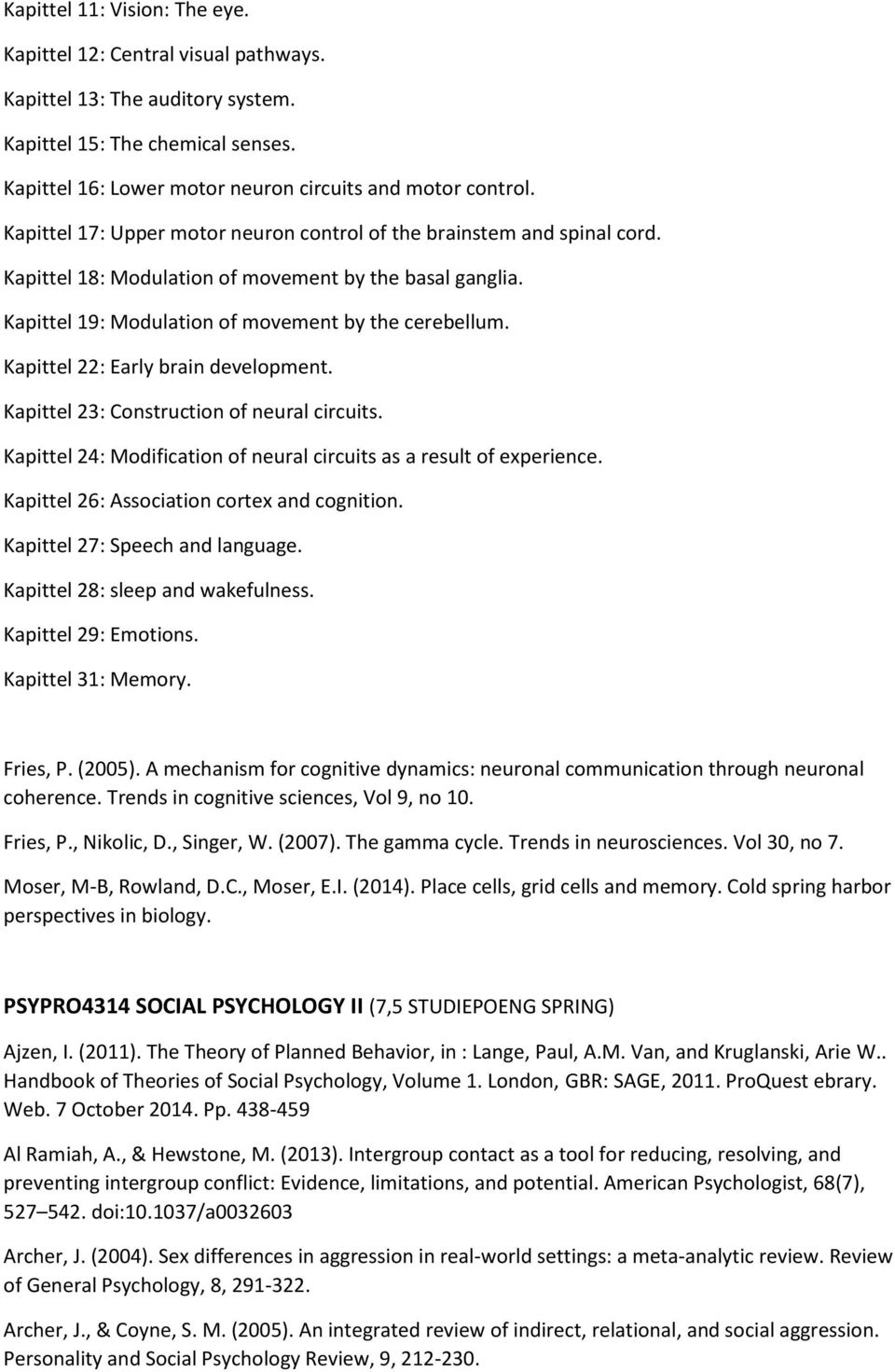 Kapittel 22: Early brain development. Kapittel 23: Construction of neural circuits. Kapittel 24: Modification of neural circuits as a result of experience.