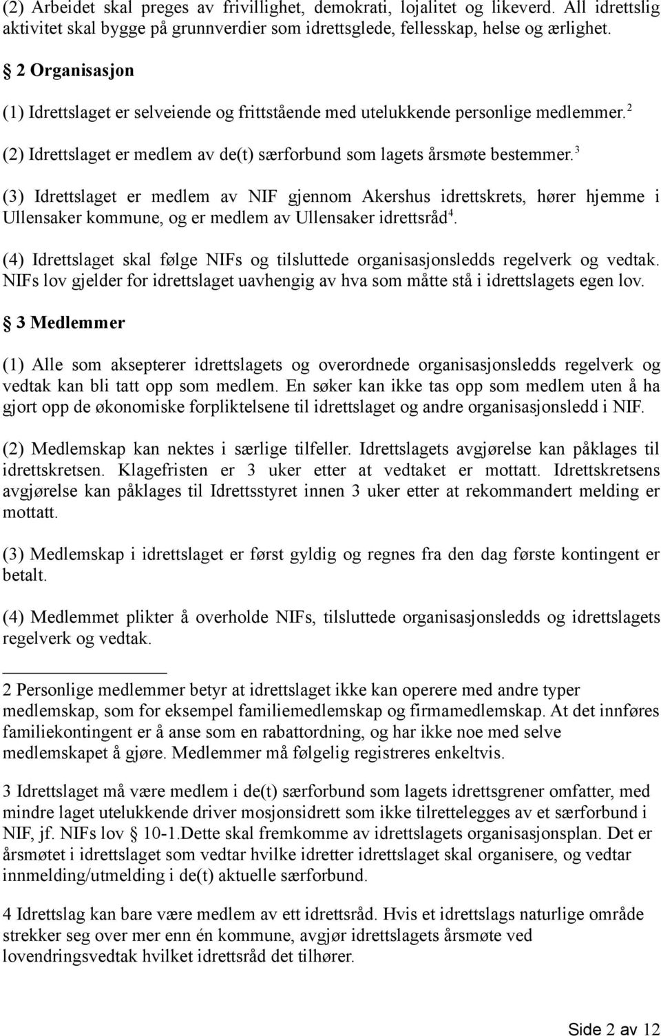 3 (3) Idrettslaget er medlem av NIF gjennom Akershus idrettskrets, hører hjemme i Ullensaker kommune, og er medlem av Ullensaker idrettsråd 4.