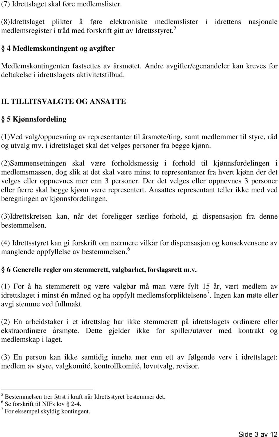 TILLITSVALGTE OG ANSATTE 5 Kjønnsfordeling (1)Ved valg/oppnevning av representanter til årsmøte/ting, samt medlemmer til styre, råd og utvalg mv.