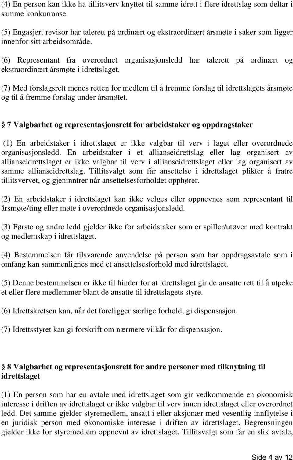 (6) Representant fra overordnet organisasjonsledd har talerett på ordinært og ekstraordinært årsmøte i idrettslaget.