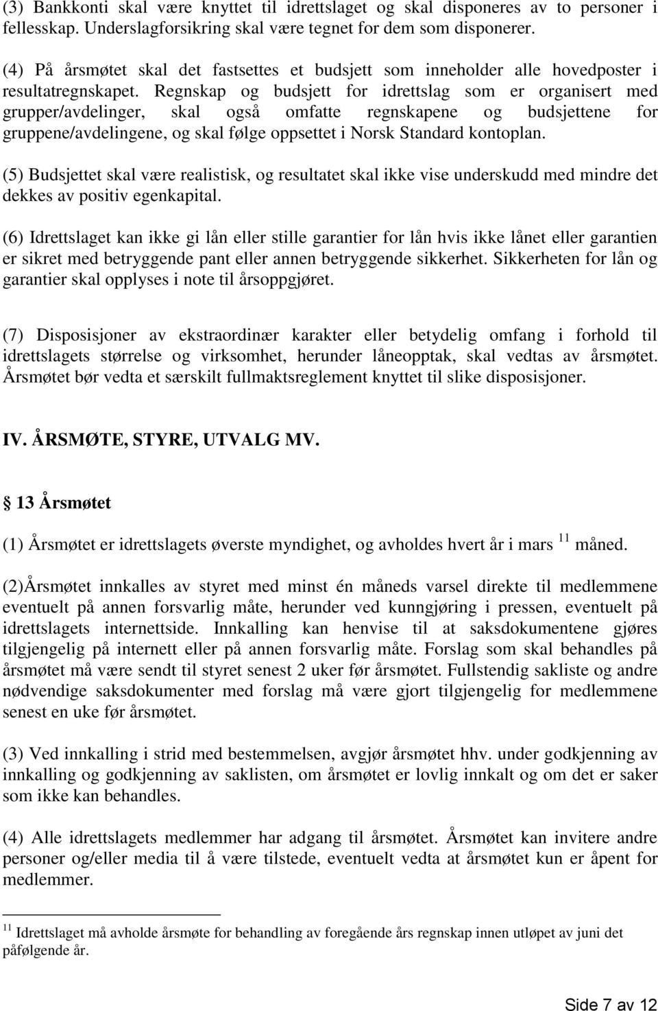 Regnskap og budsjett for idrettslag som er organisert med grupper/avdelinger, skal også omfatte regnskapene og budsjettene for gruppene/avdelingene, og skal følge oppsettet i Norsk Standard kontoplan.