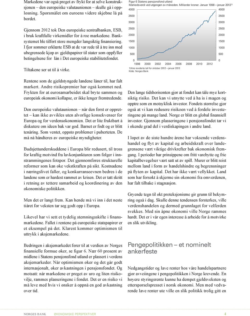 Januar 99 januar ) Gjennom tok Den europeiske sentralbanken, ESB, i bruk kraftfulle virkemidler for å roe markedene. Banksystemet ble tilført store mengder langsiktig finansiering.