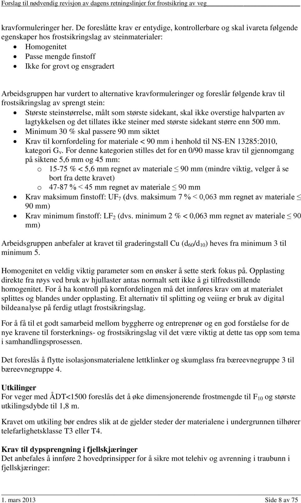 Arbeidsgruppen har vurdert to alternative kravformuleringer og foreslår følgende krav til frostsikringslag av sprengt stein: Største steinstørrelse, målt som største sidekant, skal ikke overstige